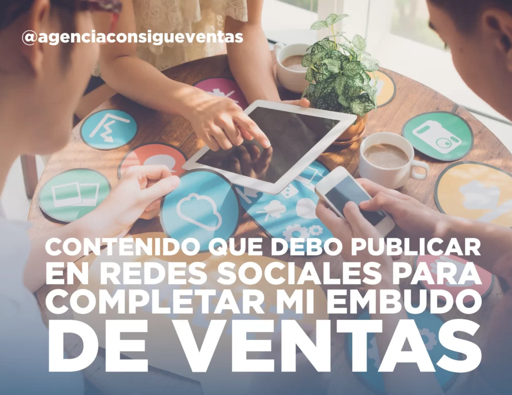 Consigue-Ventas_Agencia-de-embudo-de-ventas_Contenido-que-debo-publicar-en-redes-sociales-para-complementar-mi-embudo-de-ventas